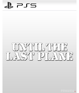 Until the Last Plane PS5