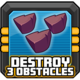 Destroy 3 obstacles
