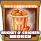 Bucket O' Chicken broken