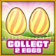 Collect 2 eggs