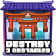 Destroy 3 obstacles